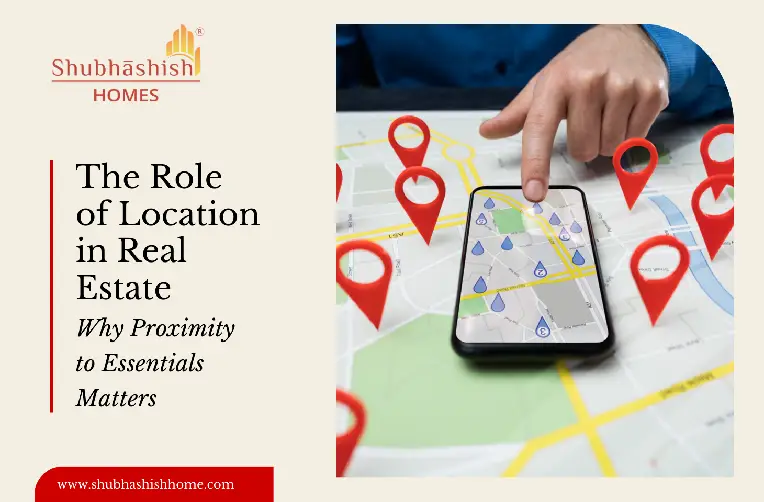 The Role of Location in Real Estate: Why Proximity to Essentials Matters